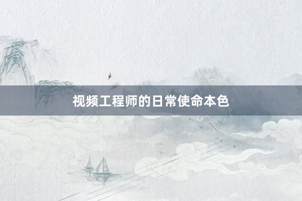 视频工程师的日常使命本色